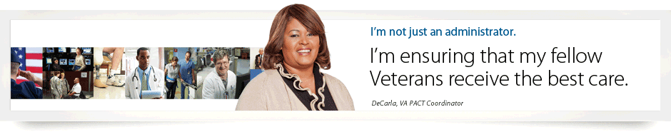 I'm not just an administrator. II'm ensuring the my fellow VeteransReceive the best care. DeCarlo, VA PACT Coordinator.