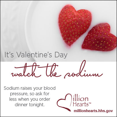Picture of two strawberries in yogurt. It?s Valentine?s Day?watch the sodium. Sodium raises your blood pressure, so ask for less when you order dinner tonight. millionhearts.hhs.gov