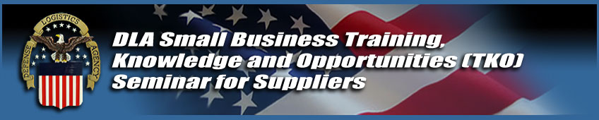 Click here for DLA Small Business Training, Knowledge and Opportunities (TKO) Seminar for Suppliers
