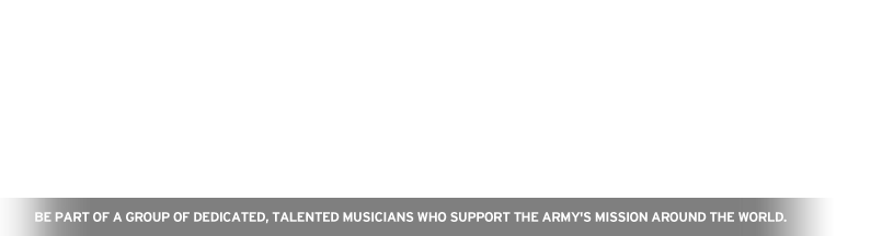 Be part of a group of dedicated, talented musicians who support the Army's mission around the world.