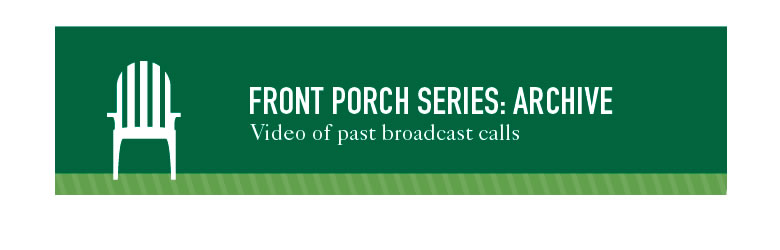Front Porch Series: Archive - Video of past broadcast calls