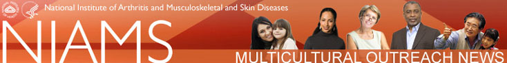NIAMS - National Institute of Arthritis and Musculoskeletal and Skin Diseases Multicultural Outreach News