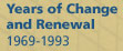 Years of Change and Renewal 1969-1993