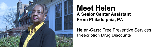 Meet Helen, a senior center assistant from Philadelphia, PA. Helen-Care: Free Preventive Services, Prescription Drug Discounts.