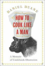 Daniel Duane, How To Cook Like a Man