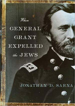 Jonathan D. Sarna, When General Grant Expelled the Jews