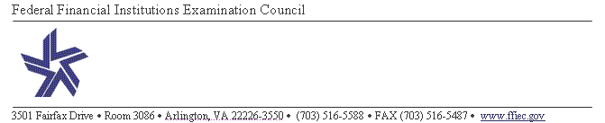 Federal Financial Institutions Examination Council 3501 Fairfax Drive  Room 3086  Arlington, VA 22226-3550   (703) 516-5588  FAX (703) 516-5487    www.ffiec.gov