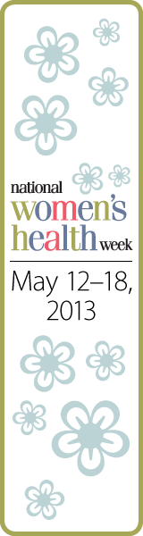 National Women's Health Week - May 12-18, 2013