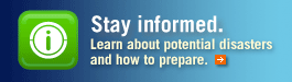 Stay Informed. Learn about potential disasters and how to prepare.
