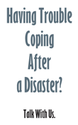 Having Trouble Coping After a Disaster? Talk With Us.