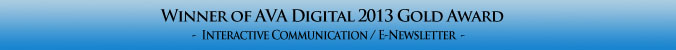 Winner of AVA Digital 2013 Gold Award - Interactive Communication / E-Newsletter