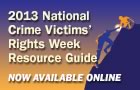 2013 National Crime Victims' Rights Week Resource Guide. Now Available Online