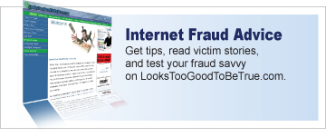 Get tips, read victim stories, and test your fraud savvy on LooksTooGoodToBeTrue.com. 