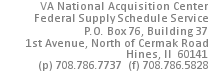 VA National Acquisition Center, Federal Supply Schedule Service, P.O. Box 76, Building 37, 1st Avenue, North of Cermak Road, Hines, IL 60141 (ph) 708-786-7737 (f) 708.786.5828