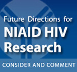 Future Directions for NIAID HIV Research. Consider and Comment