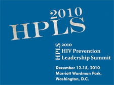 2010 HPLS - HIV Prevention Leadership Summit.  December 12-15, 2010.  Marriott Wardman Park, Washington, D.C.