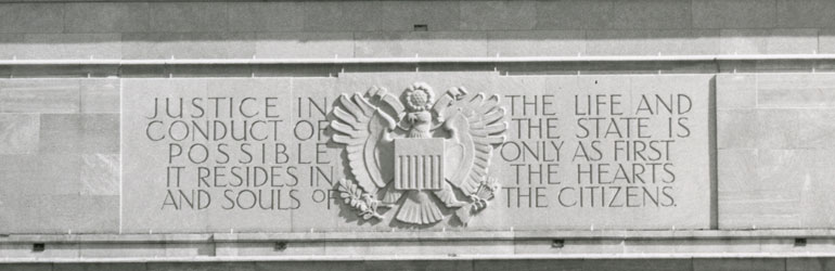 Inscription on the face of the DOJ building that reads; 'Justice in the life and conduct of the state is possible only as first it resides in the hearts and souls of the citizens.'