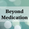 beyond medicatioon