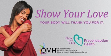 Show your Love. Your body will thank you for it.Show your love preconception health. Office of Minority Health logo