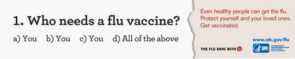 Learn about Who Needs A Flu Vaccine.
http://www.cdc.gov/flu/protect/whoshouldvax.htm