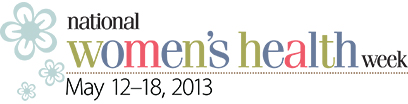 National Women's Health Week - May 12–18, 2013