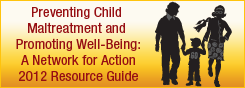 Preventing Child Maltreatment and Promoting Well-Being: A Network for Action 2013 Resource Guide