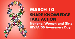 March 10, share knowledge, take action. National Women and Girls HIV/AIDS Awareness Day.