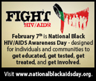 February 7, 2013 marks the 13th year for National Black HIV/AIDS Awareness Day (NBHAAD).  NBHAAD is a community mobilization initiative designed for individuals and communities to get educated, get tested, get treated, and get involved with HIV/AIDS. NBHAAD is organized by the Strategic Leadership Council who partners with the Centers for Disease Control and Prevention to mobilize communities and address specific issues in regards to local epidemics and best practices that will influence the course of HIV in Black communities across the country. You are encouraged to get information and register NBHAAD events and activities online at www.nationalblackaidsday.org.