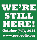 WE'RE STILL HERE! October 7-13, 2012 www.post-polio.org
