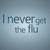 I never get the flu