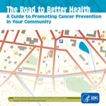 The Road to Better Health: A Guide to Promoting Cancer Prevention in Your Community