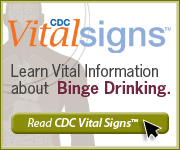 CDC Vital Signs. Learn vital information about binge drinking. http://www.cdc.gov/VitalSigns/BingeDrinking