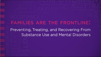 Families are the Frontline: Preventing, Treating, and Recovering from Substance Use and Mental Disorders 