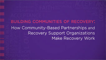 Building Communities of Recovery: How Community-Based Partnerships and Recovery Support Organizations Make Recovery Work