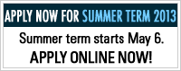 Apply now for Summer Term 2013! Summer term starts May 6. Apply online now!