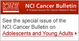 See the special issue of the NCI Cancer Bulletin on Adolescents and Young Adults