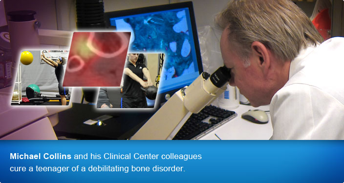 Michael Collins and his Clinical Center colleagues cure a teenager of a debilitating bone disorder.