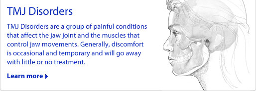 TMJ Disorders: TMJ Disorders are a group of painful conditions that affect the jaw joint and the muscles that control jaw movements. Generally, discomfort is occasional and temporary and will go away with little or no treatment.