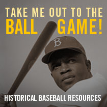 Take Me Out to the Ballgame! Historical Baseball Resources