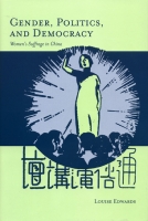 Louise Edwards, Gender, Politics, and Democracy: Women’s Suffrage in China