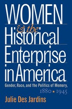 Women and the Historical Enterprise in America: Gender, Race and the Politics of Memory